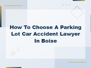 How to Choose a Parking Lot Accident Lawyer in Boise