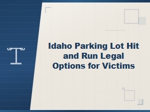 Idaho Parking Lot Hit and Run: Legal Options for Victims