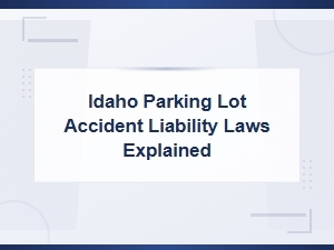 Idaho Parking Lot Accident Liability Laws Explained
