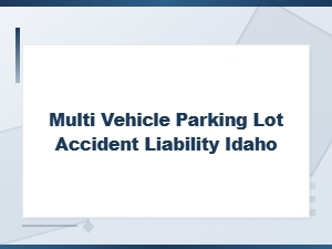 Multi-Vehicle Parking Lot Accident Liability in Idaho